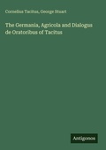 Cover: The Germania, Agricola and Dialogus de Oratoribus of Tacitus - Antigonos Verlag