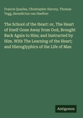 Cover: The School of the Heart: or, The Heart of Itself Gone Away from God, Brought Back Again to Him; and Instructed by Him. With The Learning of the Heart; and Hieroglyphics of the Life of Man - Antigonos Verlag