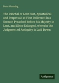 Cover: The Paschal or Lent Fast, Apostolical and Perpetual: at First Delivered in a Sermon Preached before his Majesty in Lent, and Since Enlarged, wherein the Judgment of Antiquity is Laid Down - Antigonos Verlag
