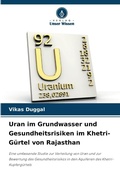 Cover: Uran im Grundwasser und Gesundheitsrisiken im Khetri-Guertel von Rajasthan - Verlag Unser Wissen
