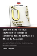 Cover: Uranium dans les eaux souterraines et risques sanitaires dans la ceinture de Khetri du Rajasthan - Editions Notre Savoir