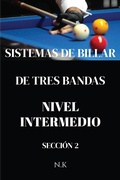 Cover: Sistemas De Billar - De Tres Bandas - Nivel Intermedio- Secci&oacute;n 2 (DE PRINCIPIANTE A MAESTRO, #2) - N K