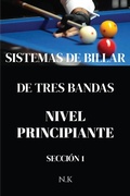 Cover: Sistemas De Billar - De Tres Bandas - Nivel Principiante - Secci&oacute;n 1 (DE PRINCIPIANTE A MAESTRO, #1) - N K
