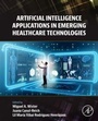 Cover: Artificial Intelligence Applications in Emerging Healthcare Technologies - Academic Press