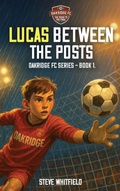 Cover: LUCAS BETWEEN THE POSTS - Steve Whitfield