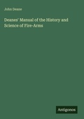 Cover: Deanes' Manual of the History and Science of Fire-Arms - Antigonos Verlag