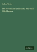 Cover: The Borderlands of Insanity. And Other Allied Papers - Antigonos Verlag