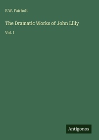 Enlarge image Cover: The Dramatic Works of John Lilly - Antigonos Verlag