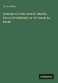Cover: Memoirs of John Frederic Oberlin, Pastor in Waldbach, in the Ban de La Roche - Antigonos Verlag