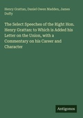 Cover: The Select Speeches of the Right Hon. Henry Grattan: to Which is Added his Letter on the Union, with a Commentary on his Career and Character - Antigonos Verlag