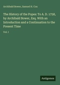 Cover: The History of the Popes: To A. D. 1758, by Archibald Bower, Esq. With an Introduction and a Continuation to the Present Time - Antigonos Verlag