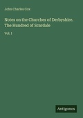 Cover: Notes on the Churches of Derbyshire. The Hundred of Scardale - Antigonos Verlag