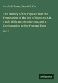 Cover: The History of the Popes: From the Foundation of the See of Rome to A.D. 1758; With an Introduction, and a Continuation to the Present Time - Antigonos Verlag