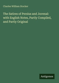 Enlarge image Cover: The Satires of Persius and Juvenal: with English Notes, Partly Compiled, and Partly Original - Antigonos Verlag
