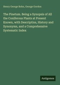 Cover: The Pinetum. Being a Synopsis of All the Coniferous Plants at Present Known, with Descriptins, History and Synonyms, and a Comprehensive Systematic Index - Antigonos Verlag