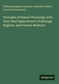 Cover: Principles of Human Physiology: with their Chief Applications to Pathology, Hygiene, and Forensic Medicine - Antigonos Verlag