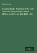 Cover: Memoranda of a Residence at the Court of London, Comprising Incidents Official and Personal from 1819-1825 - Antigonos Verlag