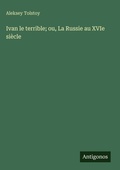 Cover: Ivan le terrible; ou, La Russie au XVIe si&egrave;cle - Antigonos Verlag