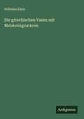 Cover: Die griechischen Vasen mit Meistersignaturen - Antigonos Verlag