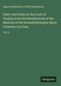 Cover: Sixty-nine Years at the Court of Prussia, from the Recollections of the Mistress of the Household Sophie Marie Countess von Voss - Antigonos Verlag