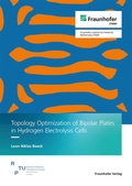 Cover: Topology Optimization of Bipolar Plates in Hydrogen Electrolysis Cells - Fraunhofer Verlag