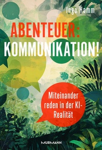 Bild vergrößern Bild: Abenteuer: Kommunikation! Miteinander reden in der KI-Realität. - Murmann