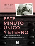 Cover: Este minuto &uacute;nico y eterno. El archivo privado de Rosario Castellanos - UNAM, Direcci&oacute;n General de Publicaciones y Fomento Editorial