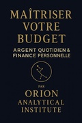 Cover: "Ma&icirc;triser Son Budget  L'Art de Piloter Son Argent au Quotidien" - Orion analytical institute
