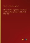 Cover: Albrecht Hallers Tageb&uuml;cher seiner Reisen nach Deutschland, Holland und England, 1723-1727 - Outlook Verlag