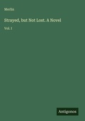 Cover: Strayed, but Not Lost. A Novel - Antigonos Verlag