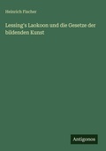 Cover: Lessing's Laokoon und die Gesetze der bildenden Kunst - Antigonos Verlag