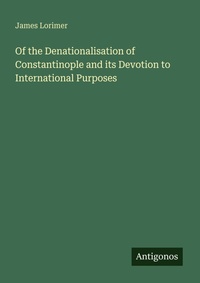 Enlarge image Cover: Of the Denationalisation of Constantinople and its Devotion to International Purposes - Antigonos Verlag