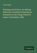 Cover: Theology and Science. An Address Delivered to Students Preparing for Ordination at the Clergy School at Leeds, in December, 1880 - Antigonos Verlag