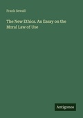 Cover: The New Ethics. An Essay on the Moral Law of Use - Antigonos Verlag
