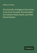 Cover: The Scientific & Religious Discoveries in the Great Pyramid. Recently Made by Professor Piazzi Smyth, and Other Noted Scholars - Antigonos Verlag