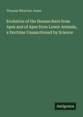 Cover: Evolution of the Human Race from Apes and of Apes from Lower Animals, a Doctrine Unsanctioned by Science - Antigonos Verlag