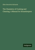Cover: The Chemistry of Cooking and Cleaning. A Manual for Housekeepers - Antigonos Verlag