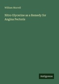 Cover: Nitro Glycerine as a Remedy for Angina Pectoris - Antigonos Verlag