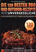 Cover: Das gro&szlig;e Grillbuch: Die 120 besten BBQ- und Outdoor-Rezepte f&uuml;r unvergessliche Grillmomente mit Familie &amp; Freunden! - epubli