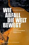 Cover: Wie Abfall die Welt bewegt - Handbuch sozialwissenschaftliche Abfallforschung - transcript