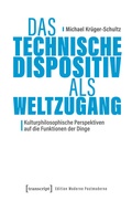 Cover: Das Technische Dispositiv als Weltzugang - transcript