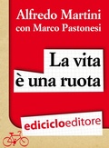 Cover: La vita &egrave; una ruota. Storia resistente di un grande italiano - Ediciclo