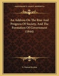 Cover: An Address On The Rise And Progress Of Society, And The Formation Of Government (1844) - Kessinger Publishing