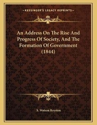 Enlarge image Cover: An Address On The Rise And Progress Of Society, And The Formation Of Government (1844) - Kessinger Publishing
