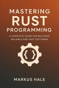 Cover: Mastering Rust Programming: A Complete Guide for Building Reliable and Fast Software - Markus Hale