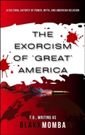 Cover: The Exorcism of 'Great' America: A Cultural Autopsy of Power, Myth, and American Delusion (CODED FOR EXTINCTION, #0) - The BlakkMomba Effect