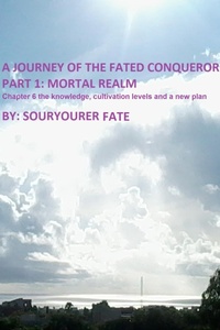 Enlarge image Cover: A Journey of the Fated Conqueror Part 1 Mortal Realm Chapter 6 the Knowledge, Cultivation Levels and a New Plan - Souryourer Fate