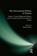 Cover: The International Politics of Eurasia: v. 5: State Building and Military Power in Russia and the New States of Eurasia - Routledge