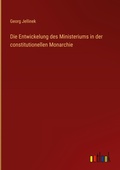 Cover: Die Entwickelung des Ministeriums in der constitutionellen Monarchie - Outlook Verlag