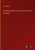 Cover: Die Elfenbeinreliefs an der Kanzel des Doms zu Aachen - Outlook Verlag